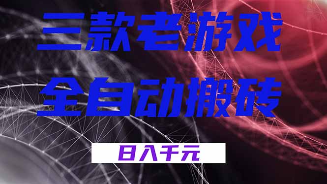 三款老游戏全自动搬砖，无需人工，日入1k，新手小白轻松做！-灵感工坊云网创
