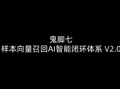 鬼脚七：样本向量召回AI智能闭环体系V2.0-鬼脚七教程-灵感工坊云网创