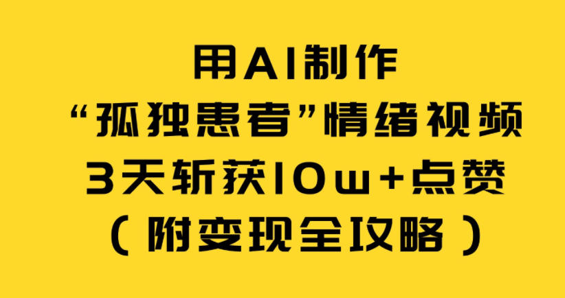 用AI制作“孤独患者”情绪视频，3天斩获10w+点赞(附变现全攻略)-灵感工坊云网创